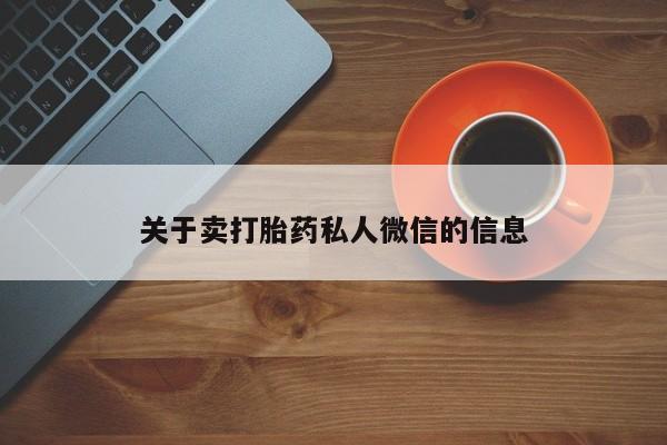 推荐个卖打胎药的联系方式，关于卖打胎药私人微信的信息