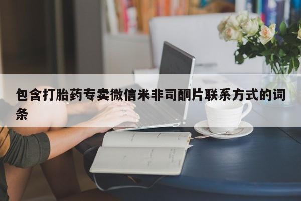 推荐个卖打胎药的联系方式，包含打胎药专卖微信米非司酮片联系方式的词条