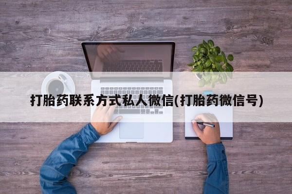 推荐个卖打胎药的联系方式，打胎药联系方式私人微信(打胎药微信号)