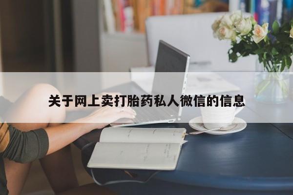 推荐个卖打胎药的联系方式，关于网上卖打胎药私人微信的信息