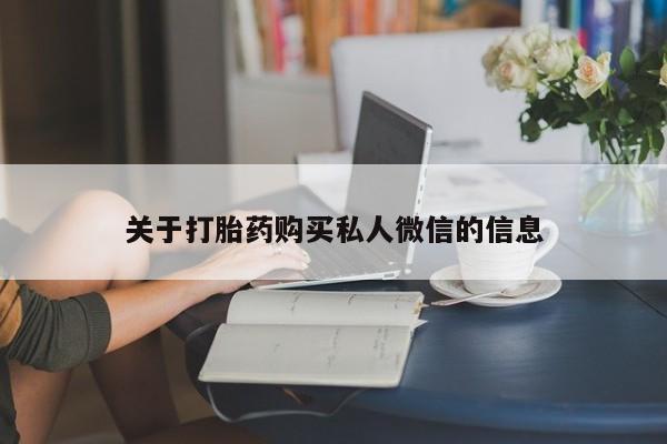 推荐个卖打胎药的联系方式，关于打胎药购买私人微信的信息