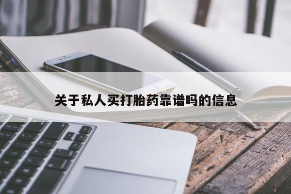 推荐个卖打胎药的联系方式，关于私人买打胎药靠谱吗的信息