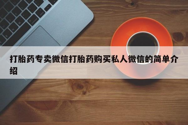 推荐个卖打胎药的联系方式，打胎药专卖微信打胎药购买私人微信的简单介绍