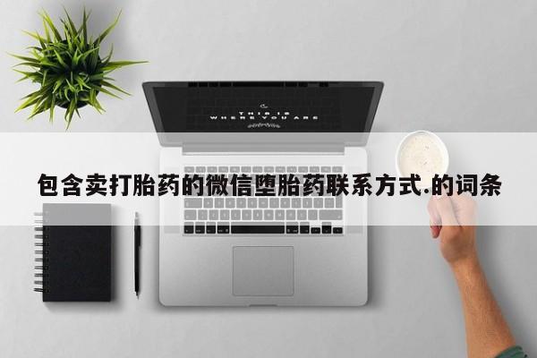 推荐个卖打胎药的联系方式，包含卖打胎药的微信堕胎药联系方式.的词条