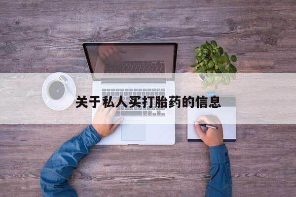 推荐个卖打胎药的联系方式，关于私人买打胎药的信息