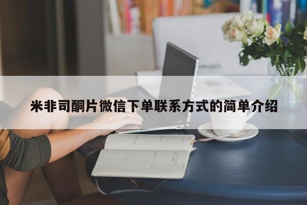推荐个卖打胎药的联系方式，米非司酮片微信下单联系方式的简单介绍