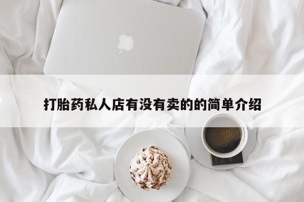 推荐个卖打胎药的联系方式，打胎药私人店有没有卖的的简单介绍