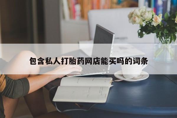 推荐个卖打胎药的联系方式，包含私人打胎药网店能买吗的词条