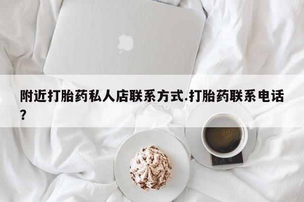 推荐个卖打胎药的联系方式，附近打胎药私人店联系方式.打胎药联系电话？