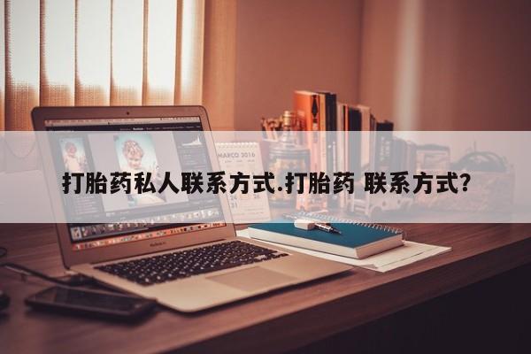 推荐个卖打胎药的联系方式，打胎药私人联系方式.打胎药 联系方式？