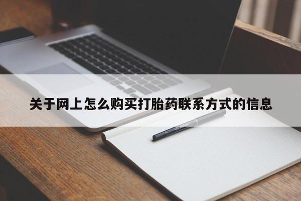 推荐个卖打胎药的联系方式，关于网上怎么购买打胎药联系方式的信息