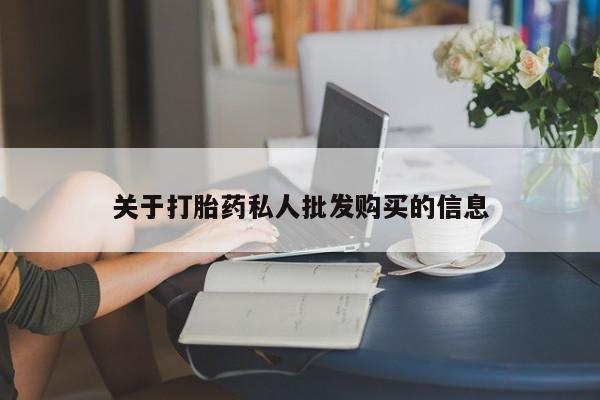 推荐个卖打胎药的联系方式，关于打胎药私人批发购买的信息